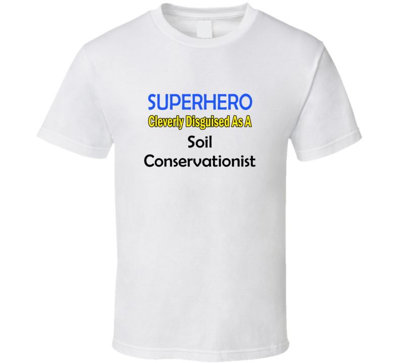 SuperHero Cleverly Disguised As A Soil Conservationist T-Shirt SuperHero Cleverly Disguised As A Soil Conservationist T-Shirt