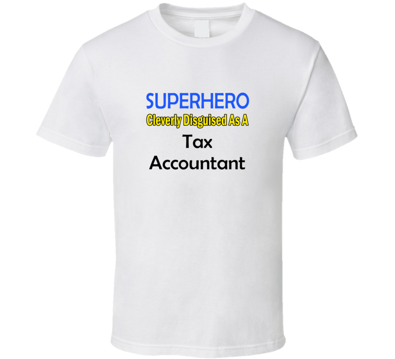 SuperHero Cleverly Disguised As A Tax Accountant T-Shirt SuperHero Cleverly Disguised As A Tax Accountant T-Shirt