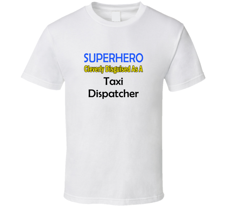 SuperHero Cleverly Disguised As A Taxi Dispatcher T-Shirt