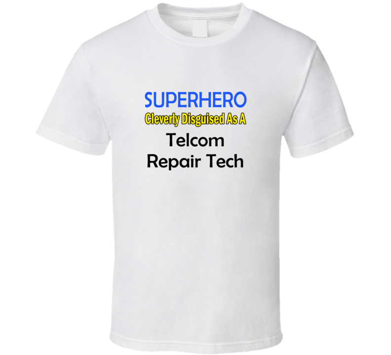 SuperHero Cleverly Disguised As A Telcom Repair Tech T-Shirt SuperHero Cleverly Disguised As A Telcom Repair Tech T-Shirt