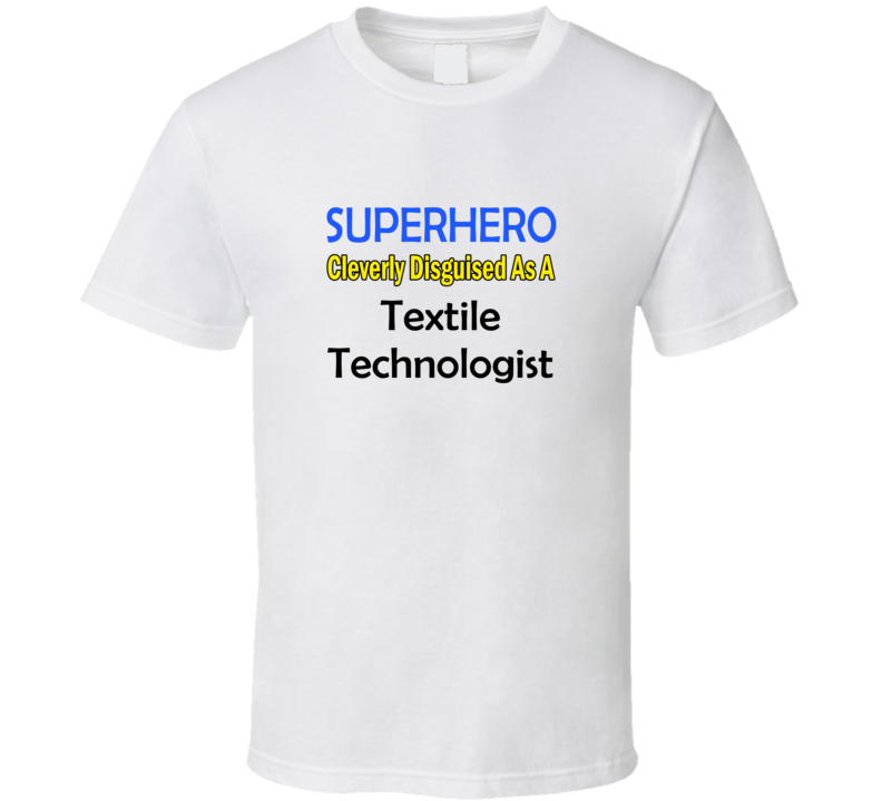 SuperHero Cleverly Disguised As A Textile Technologist T-Shirt