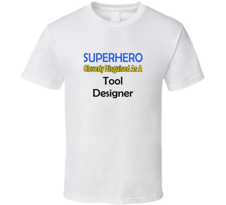 SuperHero Cleverly Disguised As A Tool Designer T-Shirt SuperHero Cleverly Disguised As A Tool Designer T-Shirt