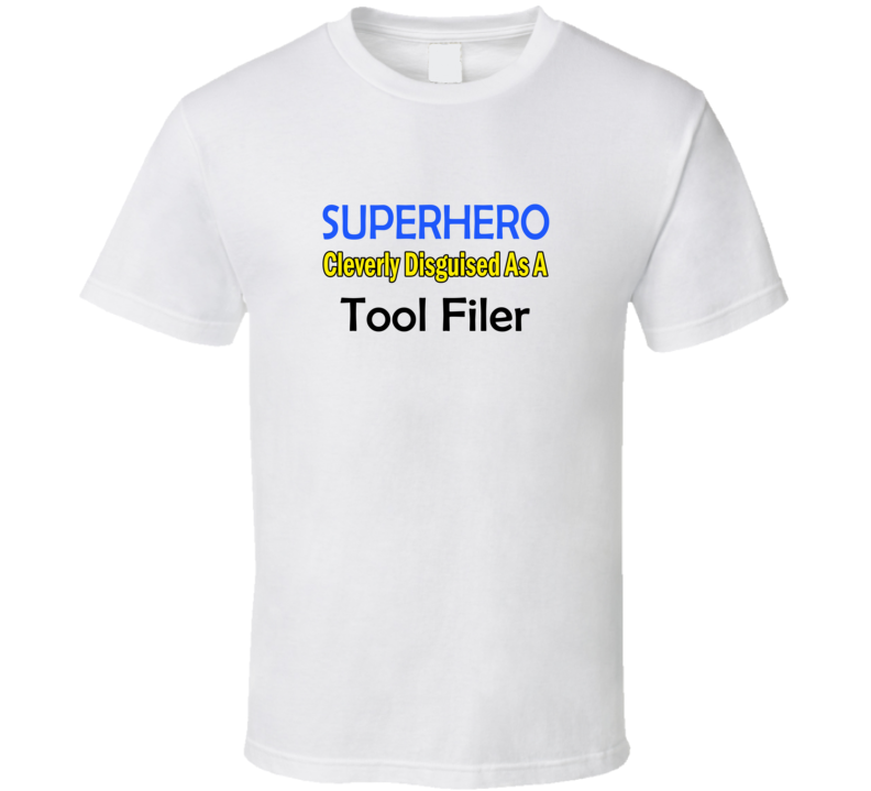SuperHero Cleverly Disguised As A Tool Filer T-Shirt