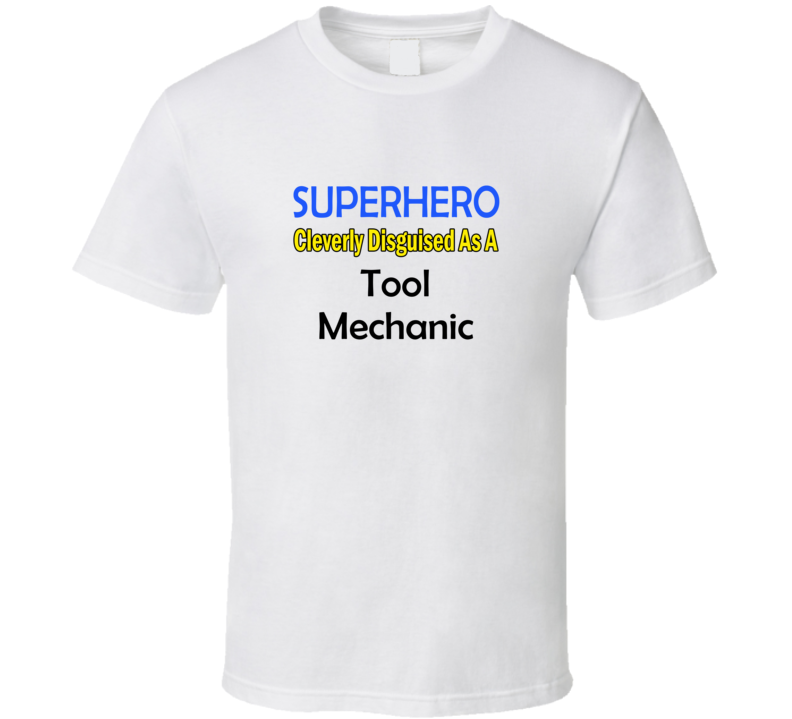 SuperHero Cleverly Disguised As A Tool Mechanic T-Shirt SuperHero Cleverly Disguised As A Tool Mechanic T-Shirt