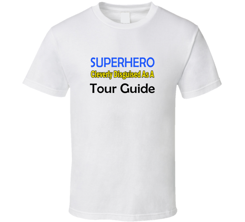 SuperHero Cleverly Disguised As A Tour Guide T-Shirt SuperHero Cleverly Disguised As A Tour Guide T-Shirt