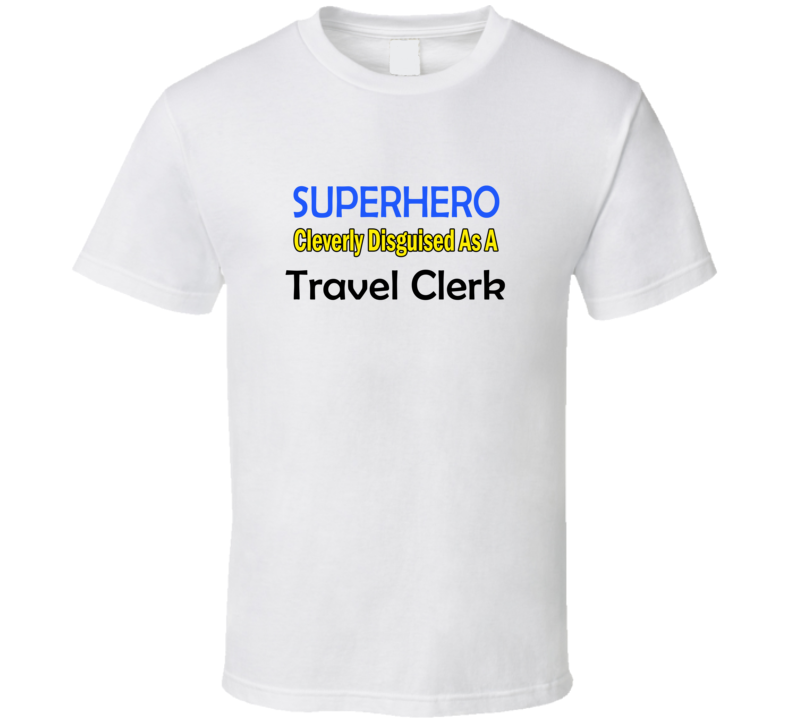 SuperHero Cleverly Disguised As A Travel Clerk T-Shirt SuperHero Cleverly Disguised As A Travel Clerk T-Shirt