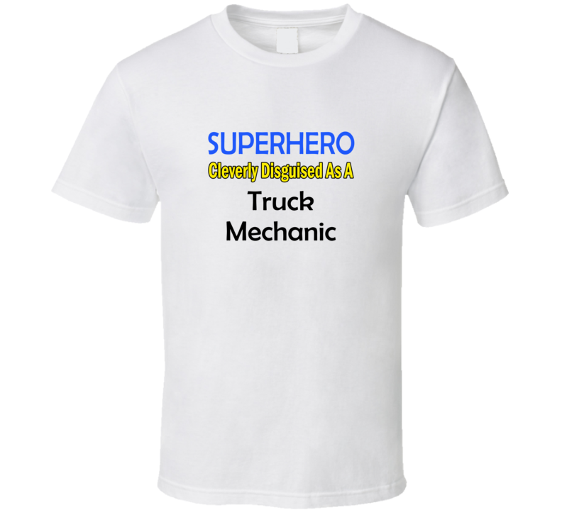SuperHero Cleverly Disguised As A Truck Mechanic T-Shirt SuperHero Cleverly Disguised As A Truck Mechanic T-Shirt