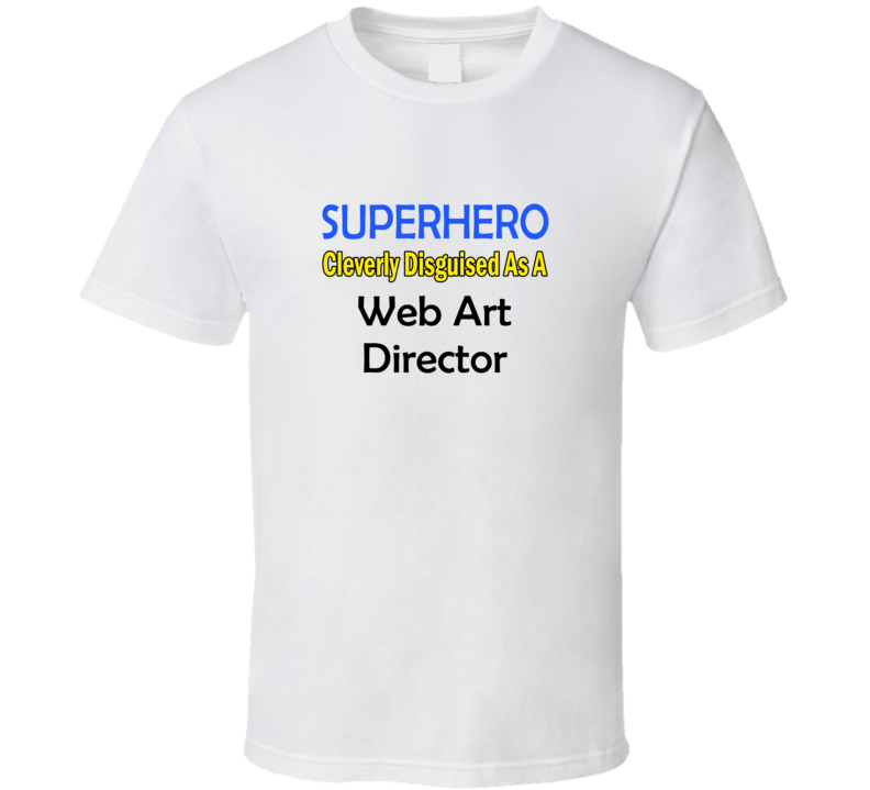 SuperHero Cleverly Disguised As A Web Art Director T-Shirt SuperHero Cleverly Disguised As A Web Art Director T-Shirt