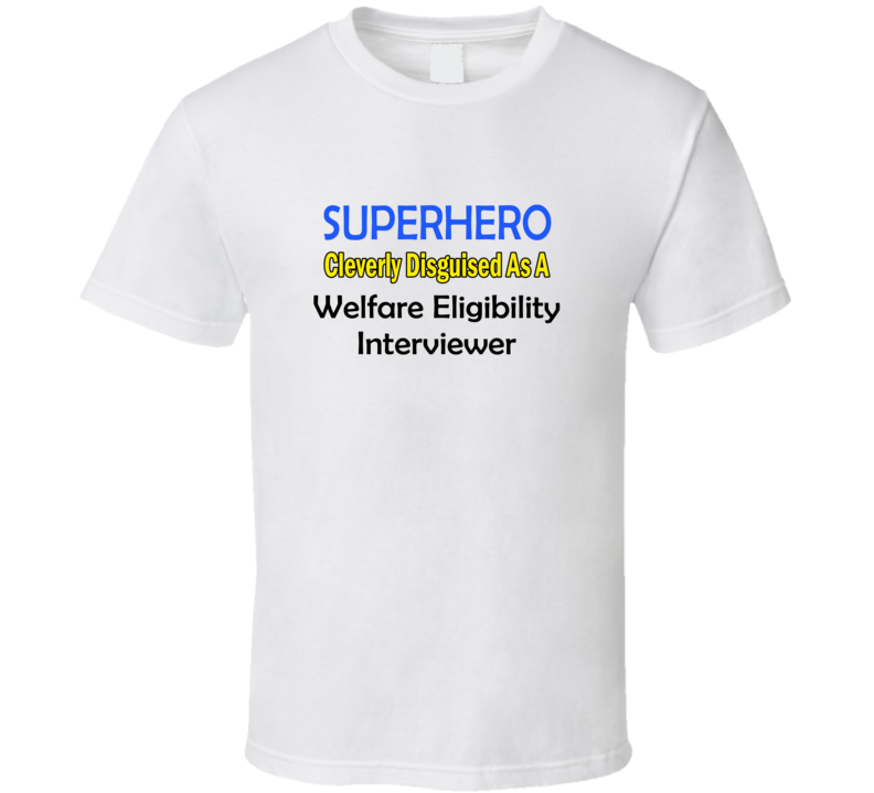 SuperHero Cleverly Disguised As A Welfare Eligibility Interviewer T-Sh SuperHero Cleverly Disguised As A Welfare Eligibility Interviewer T-Sh