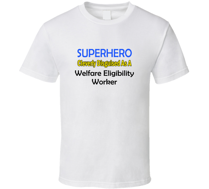 SuperHero Cleverly Disguised As A Welfare Eligibility Worker T-Shirt