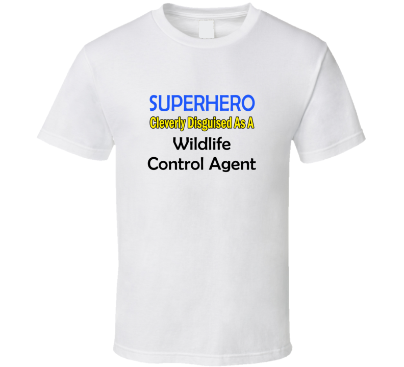 SuperHero Cleverly Disguised As A Wildlife Control Agent T-Shirt
