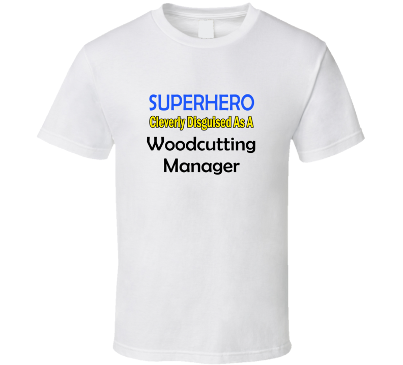 SuperHero Cleverly Disguised As A Woodcutting Manager T-Shirt