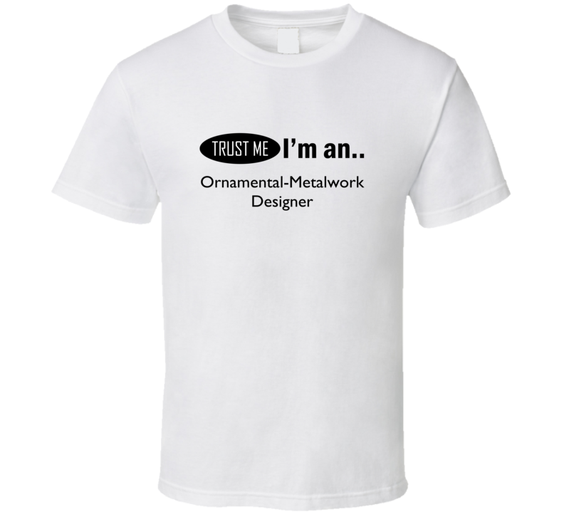 Trust Me I'm An Ornamental-Metalwork Designer T-Shirt