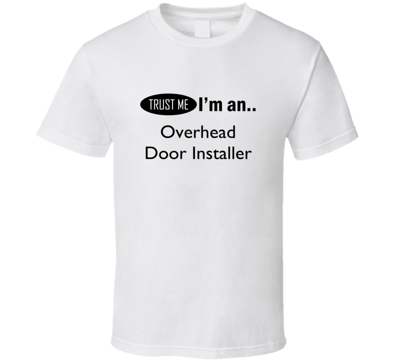 Trust Me I'm An Overhead Door Installer T-Shirt