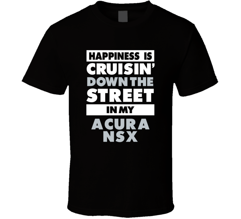 Happiness Is Cruisin Down The Street In My Acura Nsx Car T Shirt