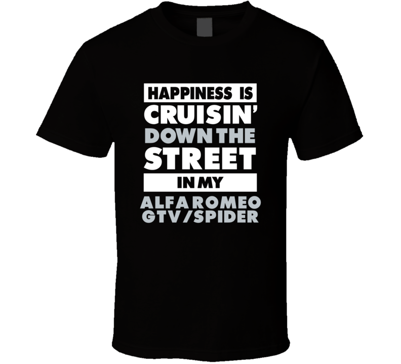 Happiness Is Cruisin Down The Street In My Alfa Romeo Gtv/Spider Car T Happiness Is Cruisin Down The Street In My Alfa Romeo Gtv/Spider Car T