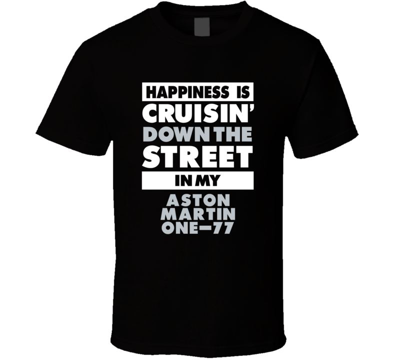 Happiness Is Cruisin Down The Street In My Aston Martin One-77 Car T S Happiness Is Cruisin Down The Street In My Aston Martin One-77 Car T S