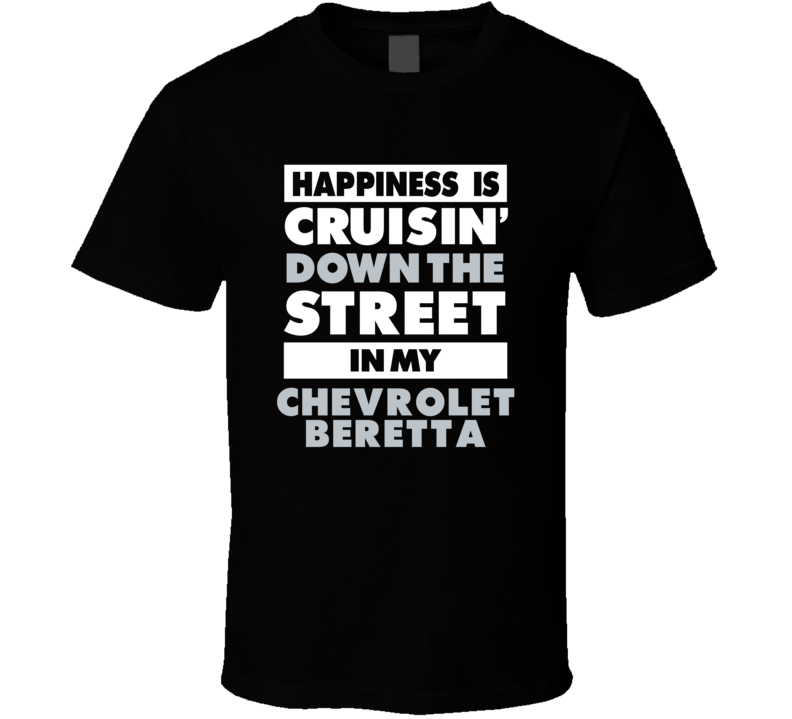 Happiness Is Cruisin Down The Street In My Chevrolet Beretta Car T Shi Happiness Is Cruisin Down The Street In My Chevrolet Beretta Car T Shi