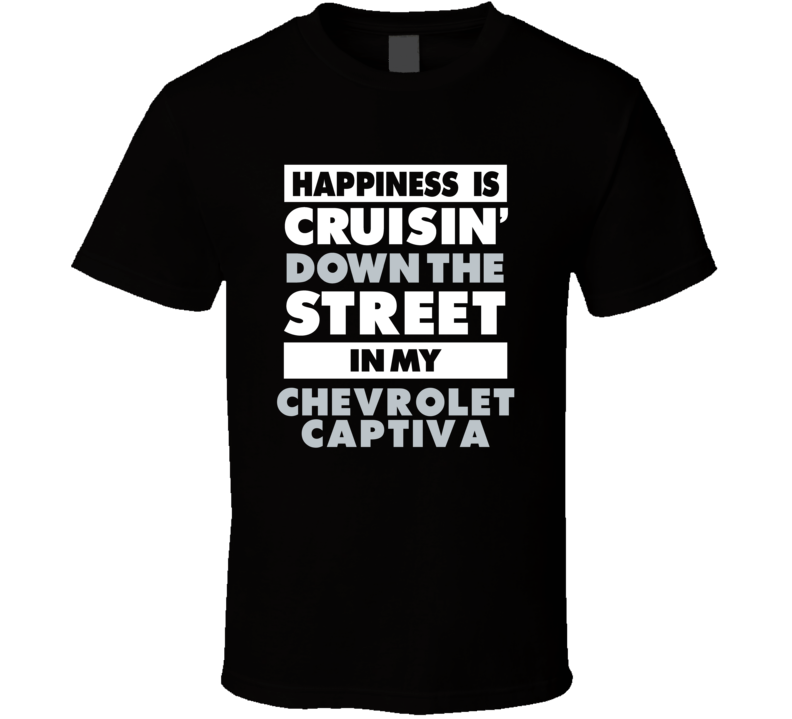 Happiness Is Cruisin Down The Street In My Chevrolet Captiva Car T Shi Happiness Is Cruisin Down The Street In My Chevrolet Captiva Car T Shi