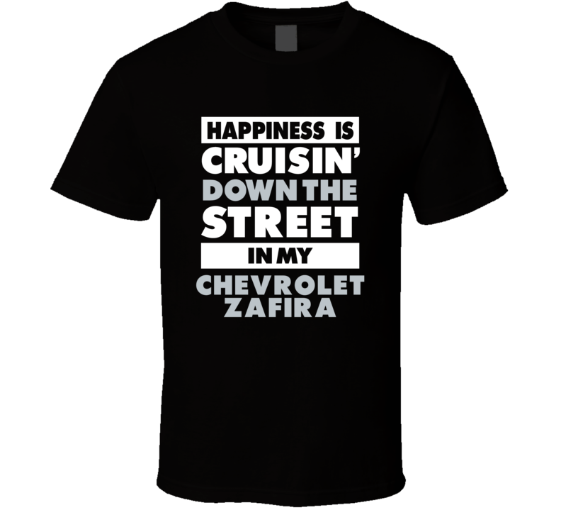 Happiness Is Cruisin Down The Street In My Chevrolet Zafira Car T Shir Happiness Is Cruisin Down The Street In My Chevrolet Zafira Car T Shir
