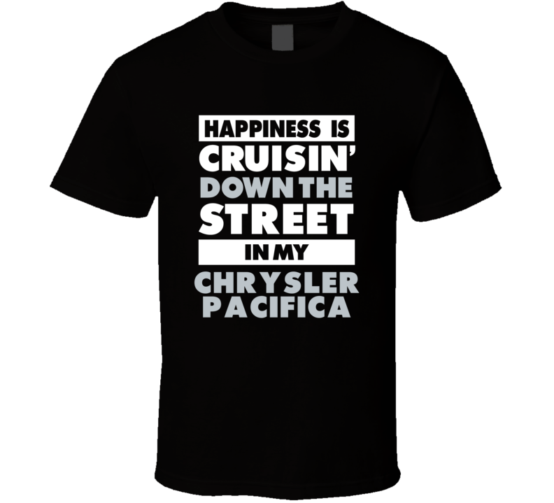 Happiness Is Cruisin Down The Street In My Chrysler Pacifica Car T Shi Happiness Is Cruisin Down The Street In My Chrysler Pacifica Car T Shi