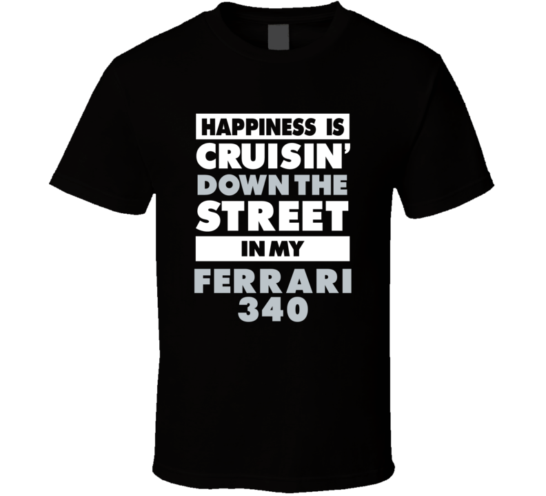 Happiness Is Cruisin Down The Street In My Ferrari 340 Car T Shirt Happiness Is Cruisin Down The Street In My Ferrari 340 Car T Shirt