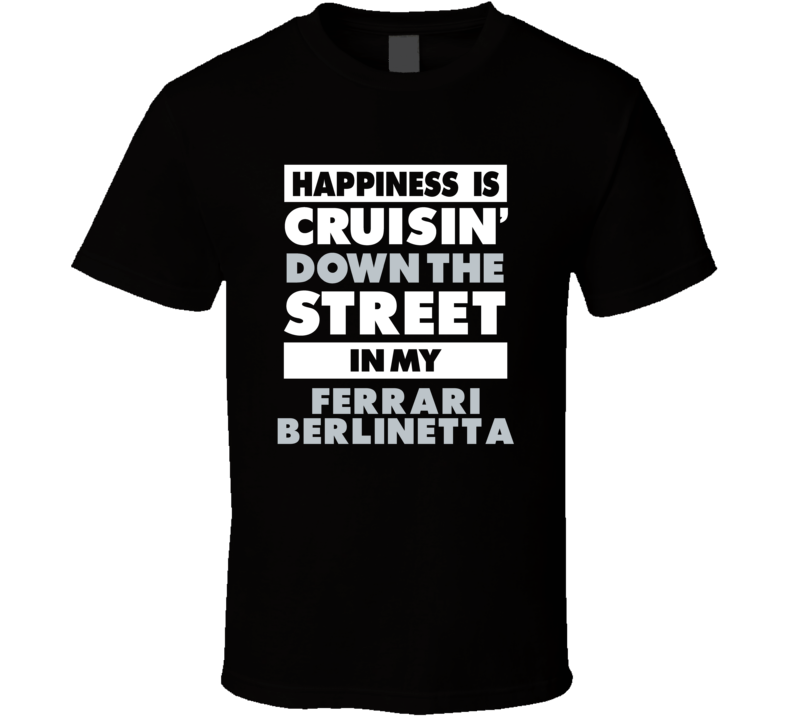 Happiness Is Cruisin Down The Street In My Ferrari Berlinetta Car T Sh Happiness Is Cruisin Down The Street In My Ferrari Berlinetta Car T Sh