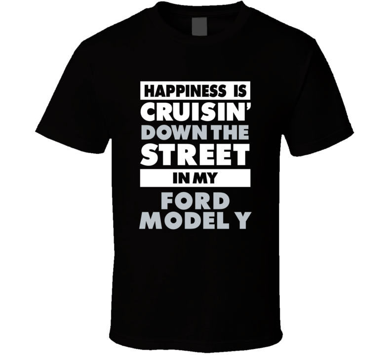 Happiness Is Cruisin Down The Street In My Ford Model Y Car T Shirt Happiness Is Cruisin Down The Street In My Ford Model Y Car T Shirt