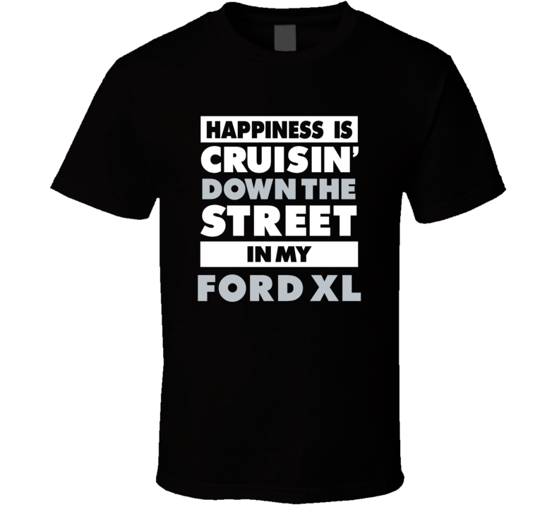 Happiness Is Cruisin Down The Street In My Ford Xl Car T Shirt Happiness Is Cruisin Down The Street In My Ford Xl Car T Shirt
