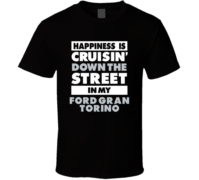 Happiness Is Cruisin Down The Street In My Ford Gran Torino Car T Shirt