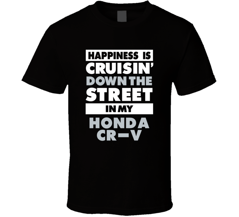 Happiness Is Cruisin Down The Street In My Honda Cr-V Car T Shirt