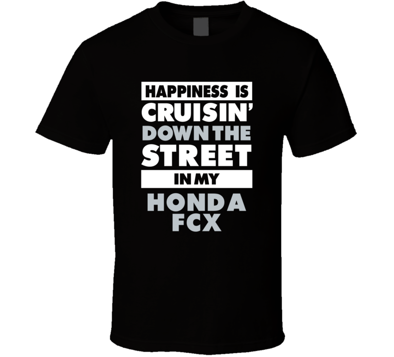 Happiness Is Cruisin Down The Street In My Honda Fcx Car T Shirt Happiness Is Cruisin Down The Street In My Honda Fcx Car T Shirt