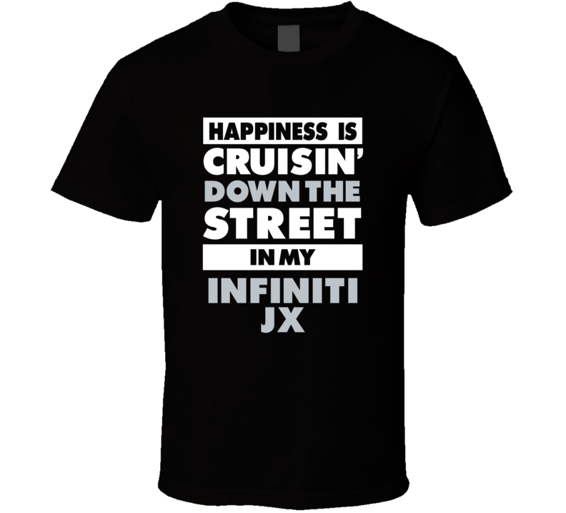 Happiness Is Cruisin Down The Street In My Infiniti Jx Car T Shirt Happiness Is Cruisin Down The Street In My Infiniti Jx Car T Shirt