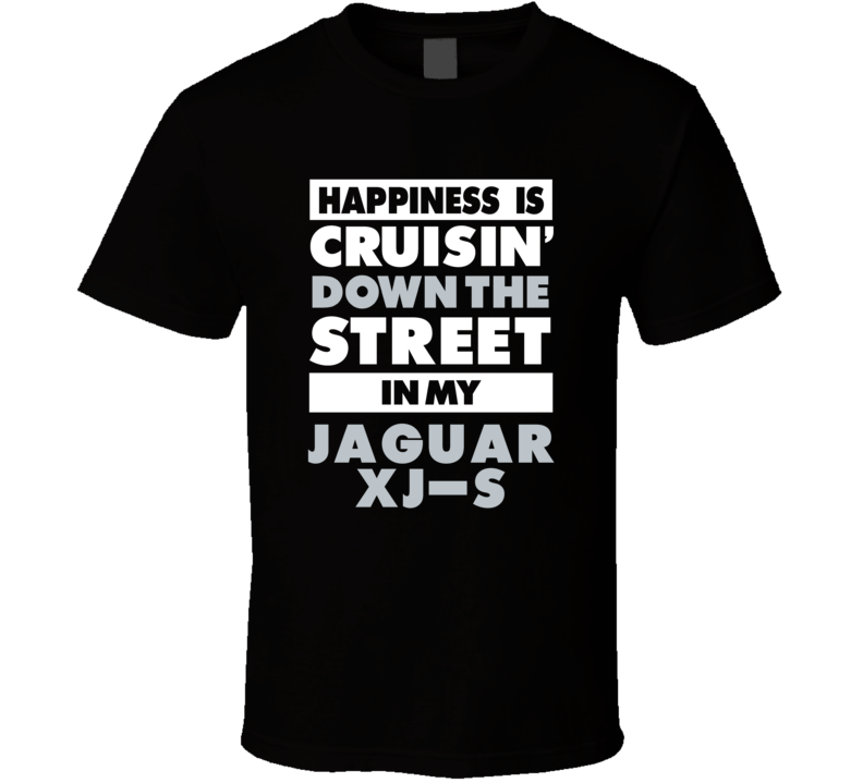 Happiness Is Cruisin Down The Street In My Jaguar Xj-S Car T Shirt Happiness Is Cruisin Down The Street In My Jaguar Xj-S Car T Shirt