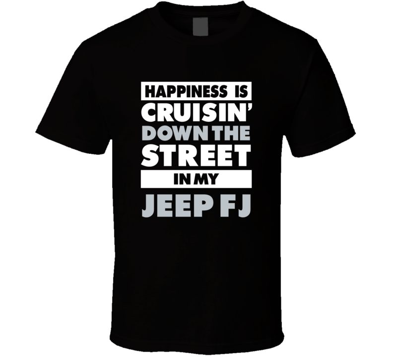 Happiness Is Cruisin Down The Street In My Jeep Fj Car T Shirt Happiness Is Cruisin Down The Street In My Jeep Fj Car T Shirt