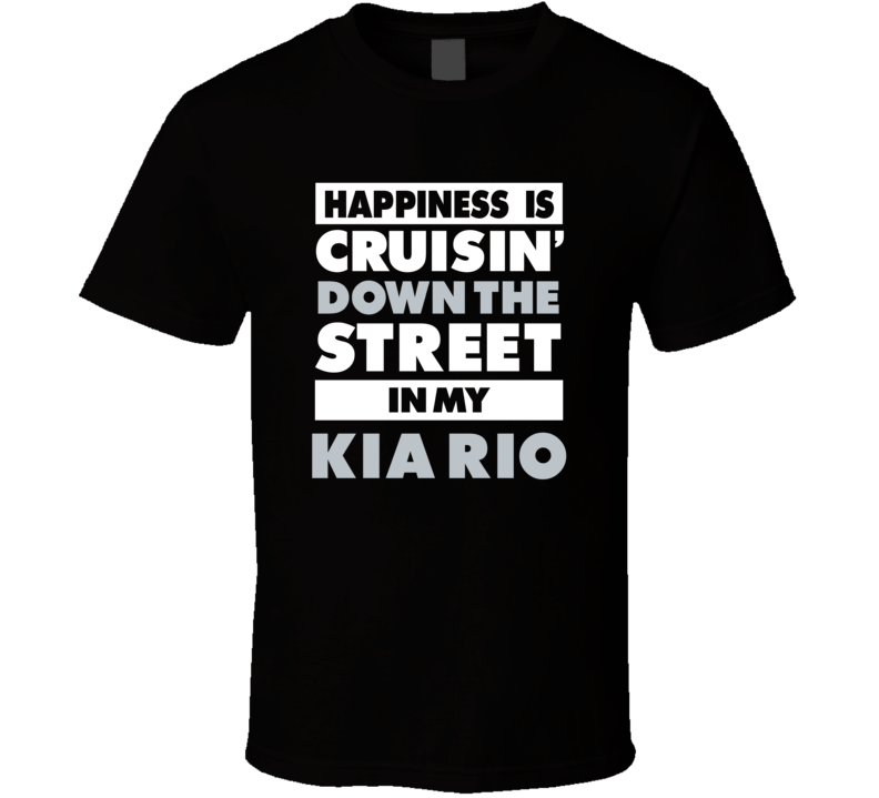 Happiness Is Cruisin Down The Street In My Kia Rio Car T Shirt