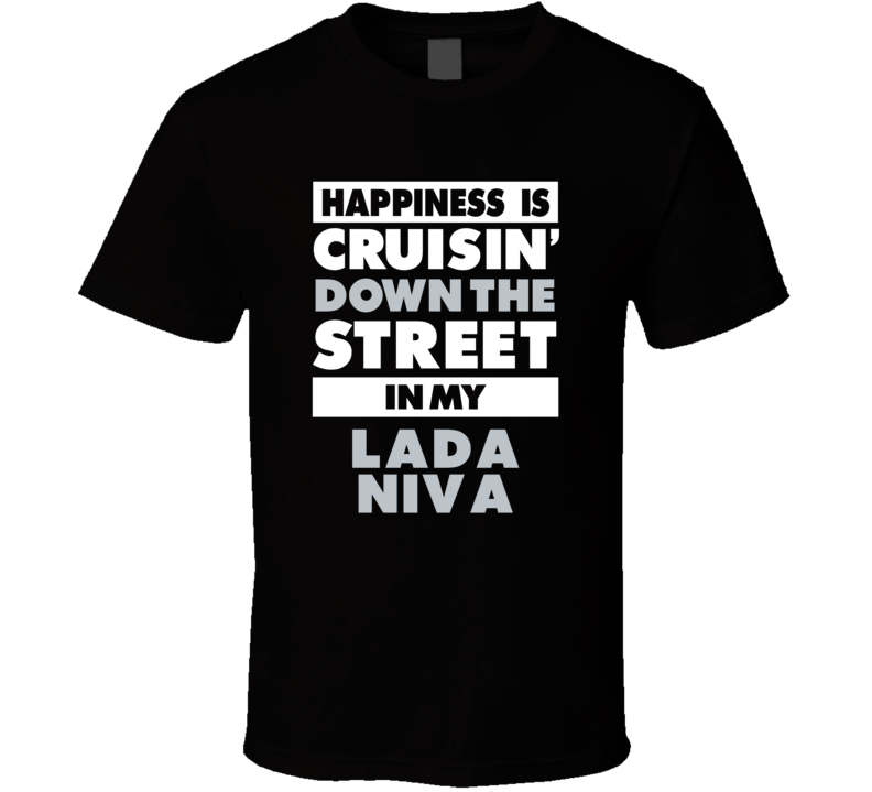 Happiness Is Cruisin Down The Street In My Lada Niva Car T Shirt