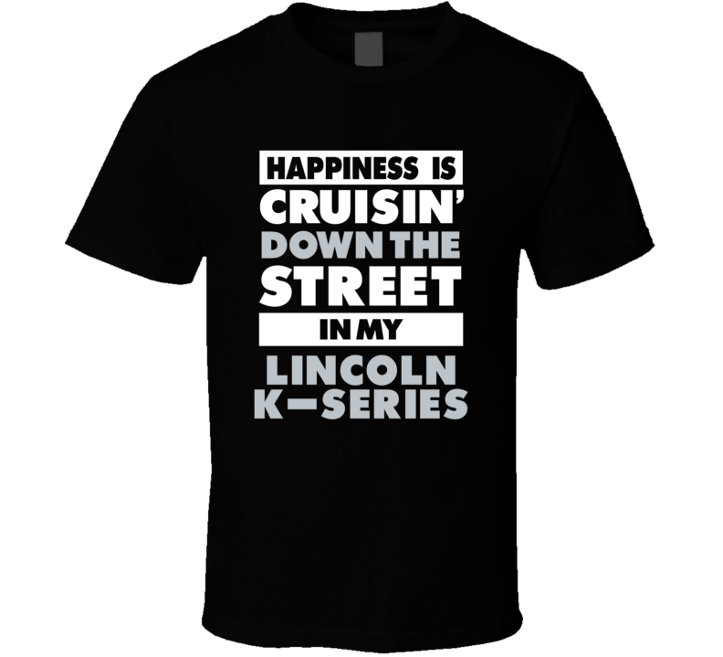 Happiness Is Cruisin Down The Street In My Lincoln K-Series Car T Shir