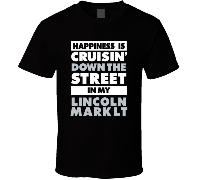 Happiness Is Cruisin Down The Street In My Lincoln Mark Lt Car T Shirt Happiness Is Cruisin Down The Street In My Lincoln Mark Lt Car T Shirt