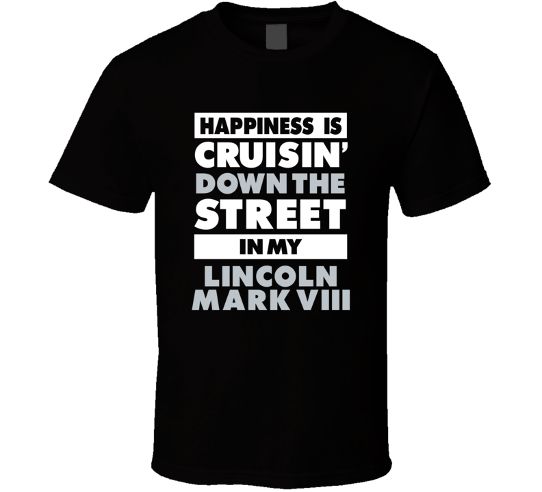 Happiness Is Cruisin Down The Street In My Lincoln Mark Viii Car T Shi Happiness Is Cruisin Down The Street In My Lincoln Mark Viii Car T Shi