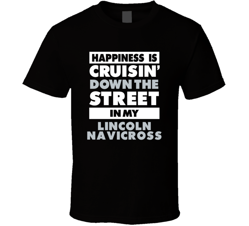 Happiness Is Cruisin Down The Street In My Lincoln Navicross Car T Shi Happiness Is Cruisin Down The Street In My Lincoln Navicross Car T Shi