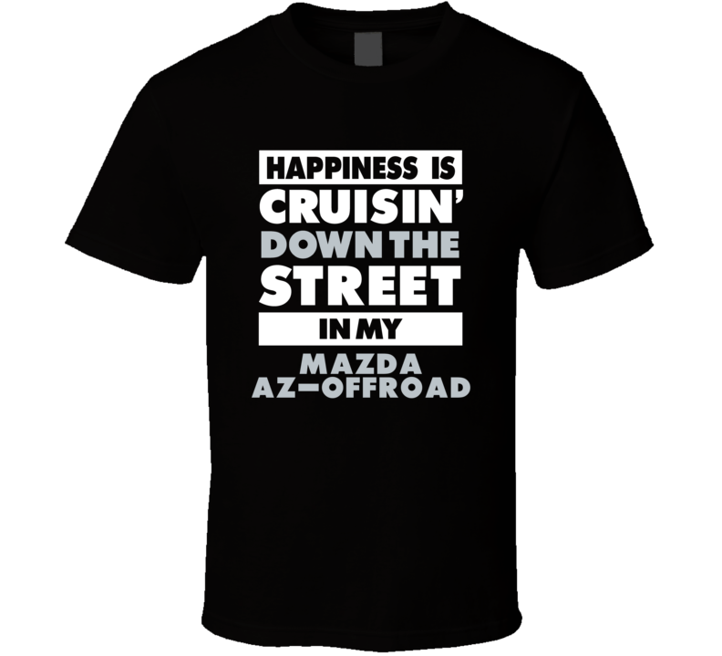 Happiness Is Cruisin Down The Street In My Mazda Az-Offroad Car T Shir