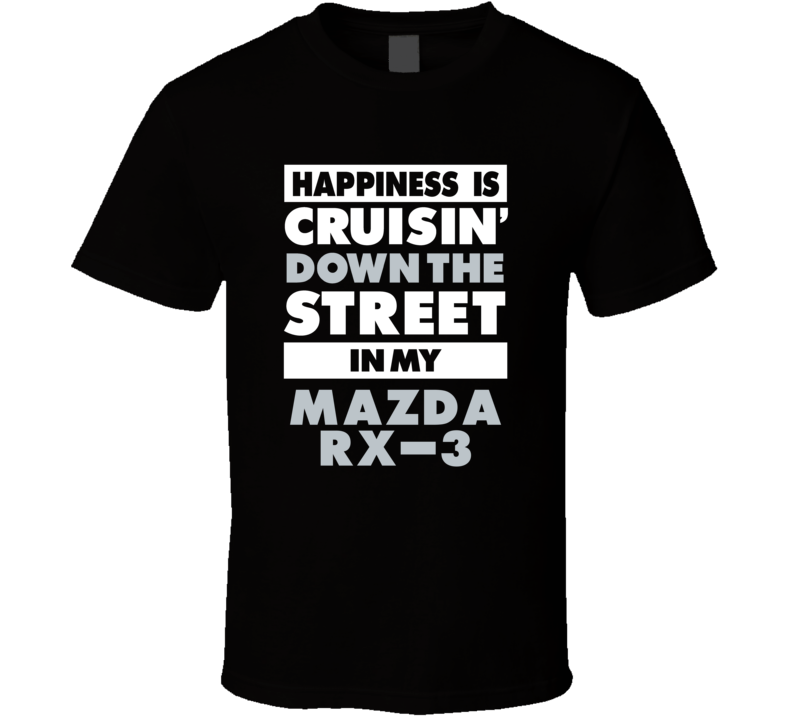 Happiness Is Cruisin Down The Street In My Mazda Rx-3 Car T Shirt