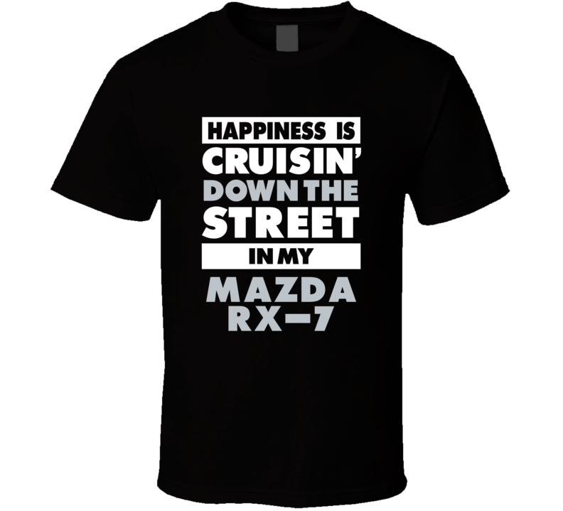 Happiness Is Cruisin Down The Street In My Mazda Rx-7 Car T Shirt