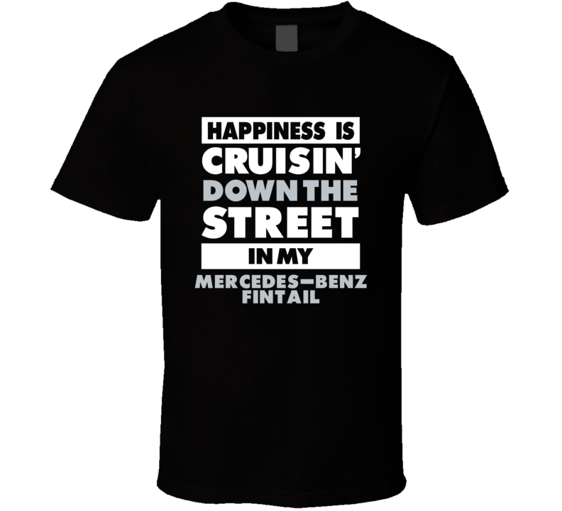 Happiness Is Cruisin Down The Street In My Mercedes-Benz Fintail Car T