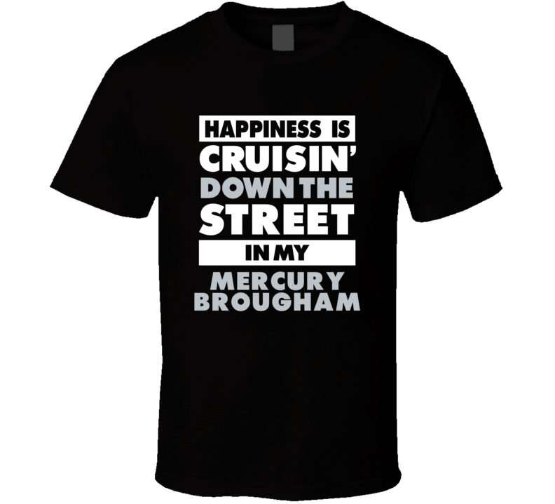 Happiness Is Cruisin Down The Street In My Mercury Brougham Car T Shir Happiness Is Cruisin Down The Street In My Mercury Brougham Car T Shir