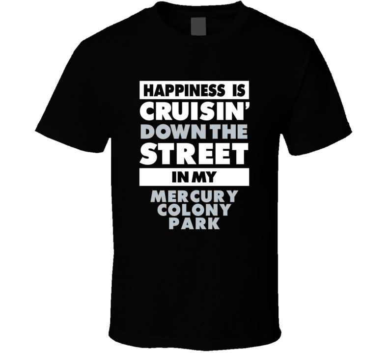 Happiness Is Cruisin Down The Street In My Mercury Colony Park Car T S Happiness Is Cruisin Down The Street In My Mercury Colony Park Car T S