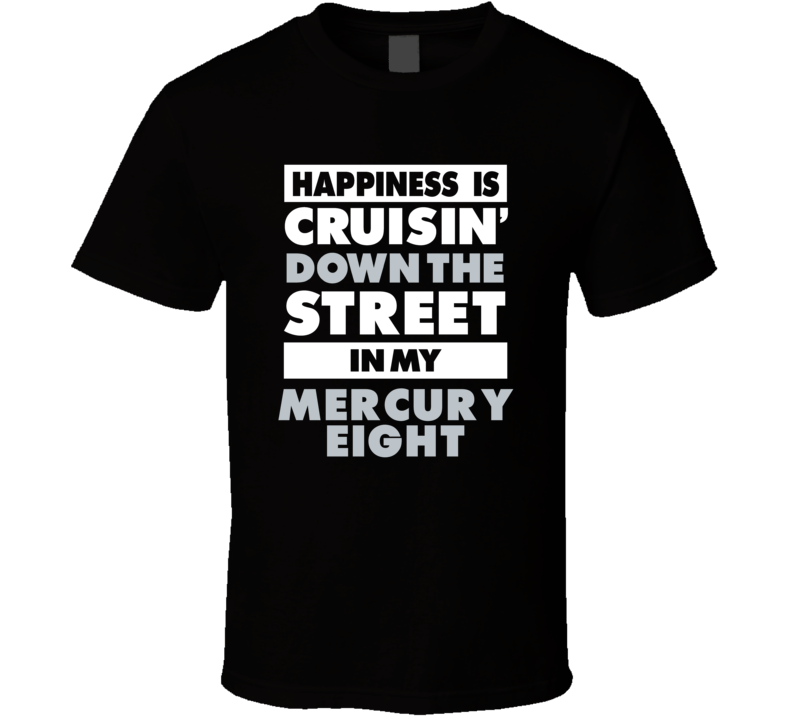 Happiness Is Cruisin Down The Street In My Mercury Eight Car T Shirt