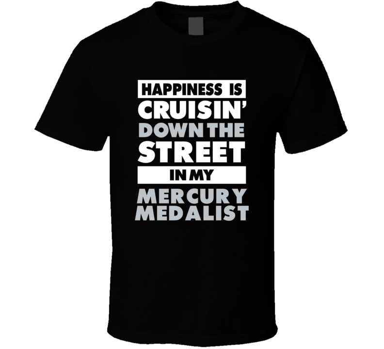 Happiness Is Cruisin Down The Street In My Mercury Medalist Car T Shir Happiness Is Cruisin Down The Street In My Mercury Medalist Car T Shir