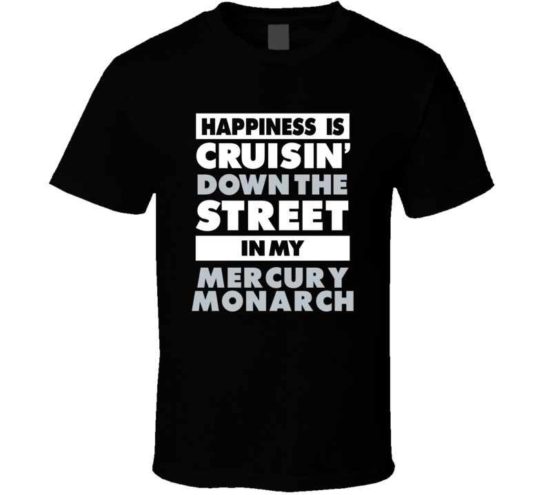 Happiness Is Cruisin Down The Street In My Mercury Monarch Car T Shirt Happiness Is Cruisin Down The Street In My Mercury Monarch Car T Shirt